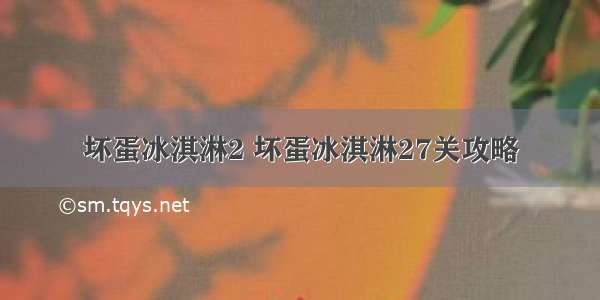 坏蛋冰淇淋2 坏蛋冰淇淋27关攻略