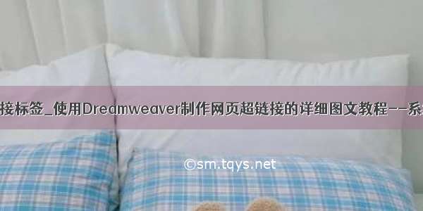 dw超链接标签_使用Dreamweaver制作网页超链接的详细图文教程--系统之家