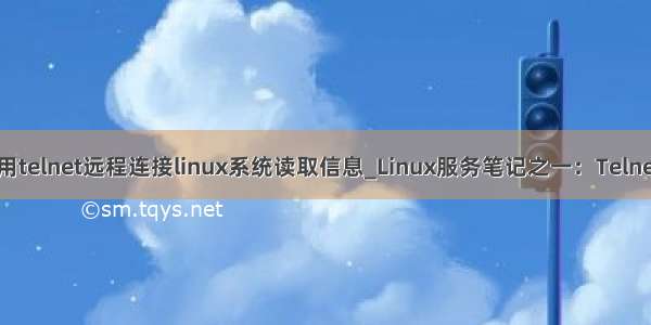 python使用telnet远程连接linux系统读取信息_Linux服务笔记之一：Telnet 远程登录