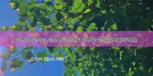 远程会诊中心个人总结范文 远程会诊工作总结(6篇)