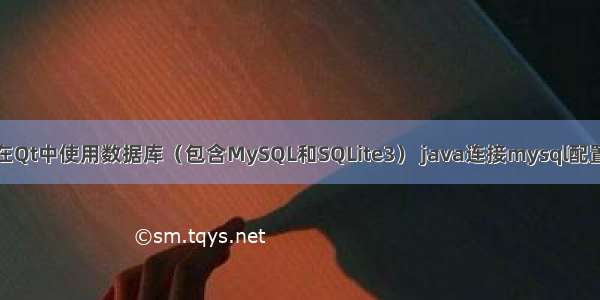 如何在Qt中使用数据库（包含MySQL和SQLite3） java连接mysql配置文件