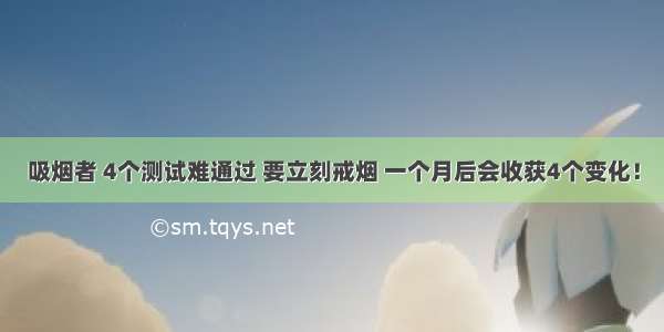 吸烟者 4个测试难通过 要立刻戒烟 一个月后会收获4个变化！