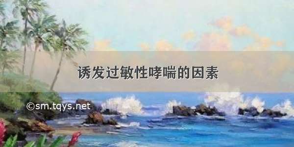 诱发过敏性哮喘的因素