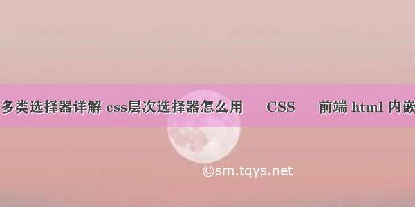 css多类选择器详解 css层次选择器怎么用 – CSS – 前端 html 内嵌css