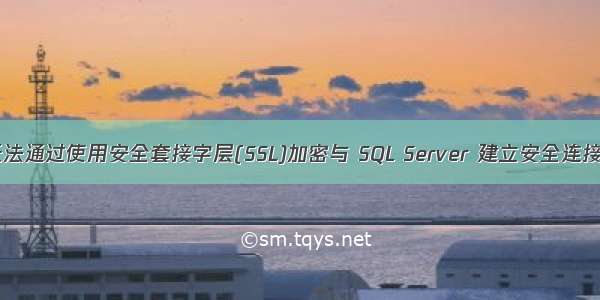 驱动程序无法通过使用安全套接字层(SSL)加密与 SQL Server 建立安全连接 解决方案
