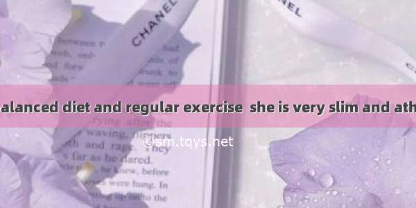 Owing to her balanced diet and regular exercise  she is very slim and athletic .A. in heig