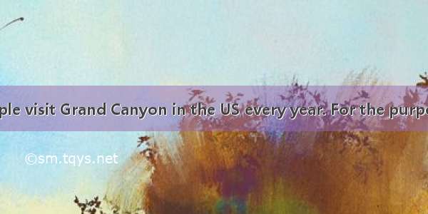 Five million people visit Grand Canyon in the US every year. For the purpose of helping pr