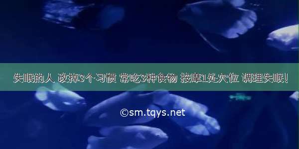 失眠的人 改掉3个习惯 常吃3种食物 按摩1处穴位 调理失眠！