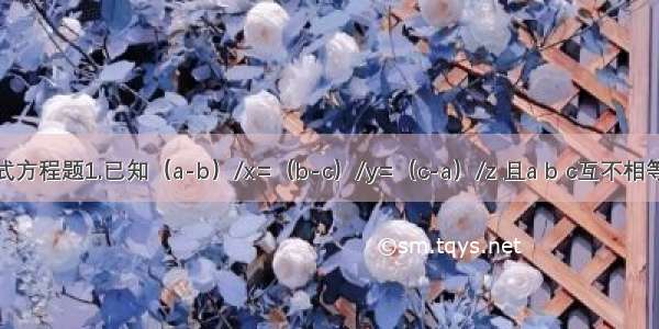 初二分式方程题1.已知（a-b）/x=（b-c）/y=（c-a）/z 且a b c互不相等 求x+y