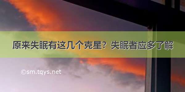 原来失眠有这几个克星？失眠者应多了解