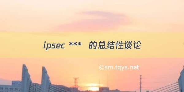 ipsec ***  的总结性谈论