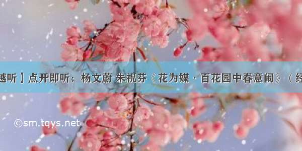 【越听】点开即听：杨文蔚 朱祝芬《花为媒·百花园中春意闹》（经典）