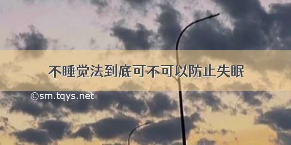 不睡觉法到底可不可以防止失眠