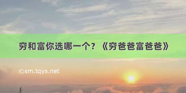 穷和富你选哪一个？《穷爸爸富爸爸》