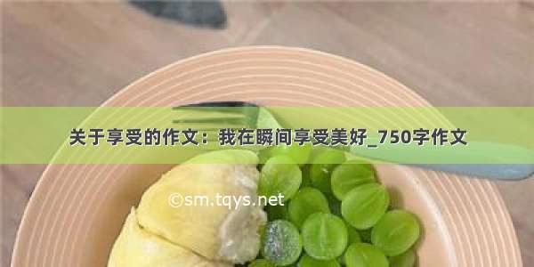 关于享受的作文：我在瞬间享受美好_750字作文