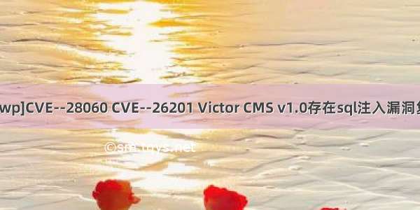 [春秋云镜wp]CVE--28060 CVE--26201 Victor CMS v1.0存在sql注入漏洞复现拿flag