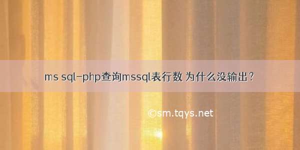 ms sql-php查询mssql表行数 为什么没输出？