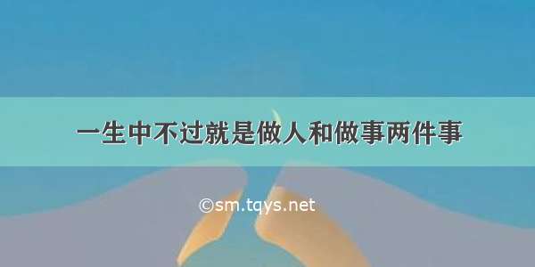 一生中不过就是做人和做事两件事