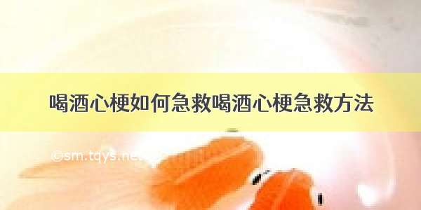 喝酒心梗如何急救喝酒心梗急救方法