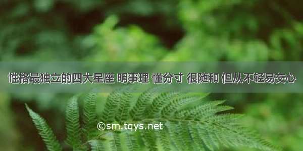 性格最独立的四大星座 明事理 懂分寸 很随和 但从不轻易交心