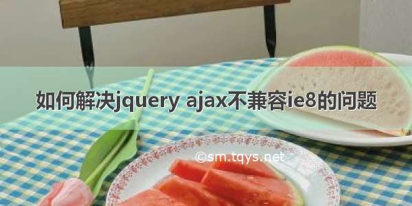 如何解决jquery ajax不兼容ie8的问题