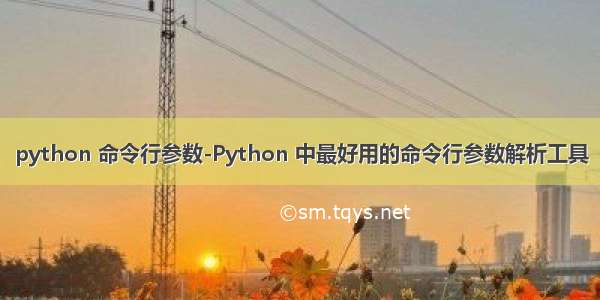 python 命令行参数-Python 中最好用的命令行参数解析工具