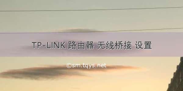 TP-LINK 路由器 无线桥接 设置