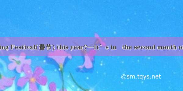 —When is the Spring Festival(春节) this year?—It’s in   the second month of the year.A. MayB