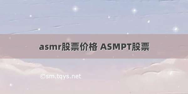 asmr股票价格 ASMPT股票