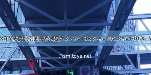 表示X和Y成反比例的关系式是A.X+Y=10B.X-Y=10C.XY=10D.X÷Y=10