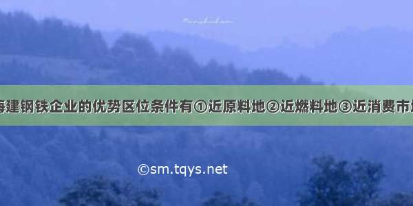 单选题在上海建钢铁企业的优势区位条件有①近原料地②近燃料地③近消费市场④交通便利