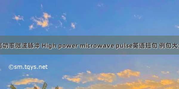 高功率微波脉冲 High power microwave pulse英语短句 例句大全