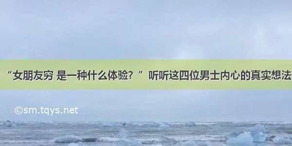 “女朋友穷 是一种什么体验？”听听这四位男士内心的真实想法！