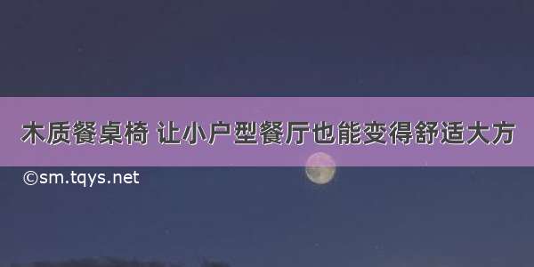 木质餐桌椅 让小户型餐厅也能变得舒适大方