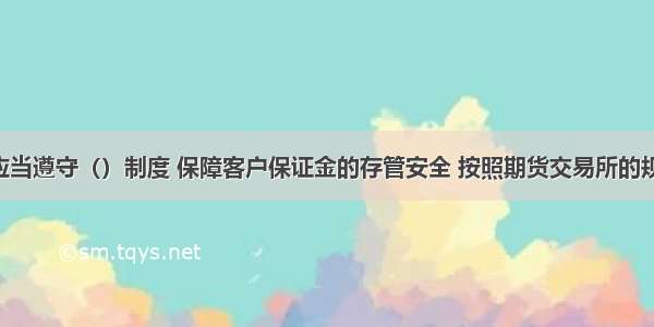 期货公司应当遵守（）制度 保障客户保证金的存管安全 按照期货交易所的规定 向期货