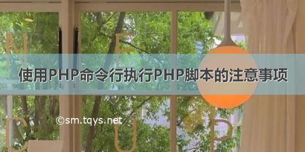 使用PHP命令行执行PHP脚本的注意事项