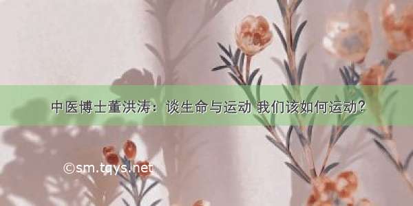 中医博士董洪涛：谈生命与运动 我们该如何运动？