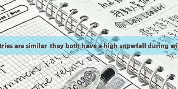 These two countries are similar  they both have a high snowfall during winter.A. to thatB.