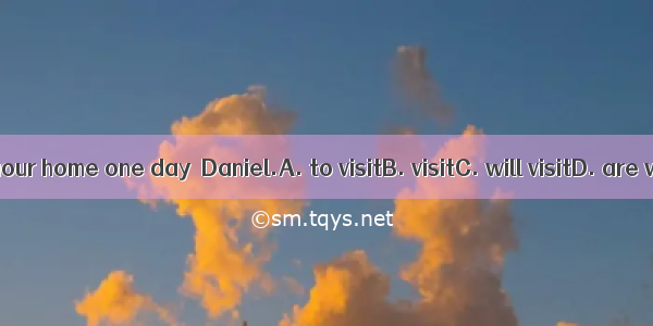 I hope youour home one day  Daniel.A. to visitB. visitC. will visitD. are visiting