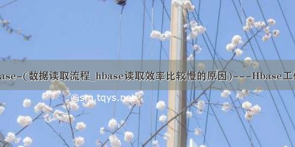 大数据_Hbase-(数据读取流程_hbase读取效率比较慢的原因)---Hbase工作笔记0008