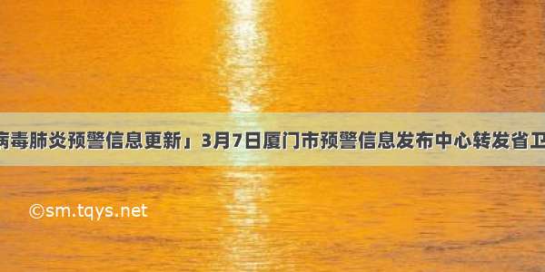 「新型冠状病毒肺炎预警信息更新」3月7日厦门市预警信息发布中心转发省卫建委健康提示