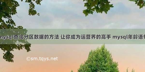 mysql查询分区数据的方法 让你成为运营界的高手 mysql年龄语句