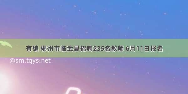 有编 郴州市临武县招聘235名教师 6月11日报名