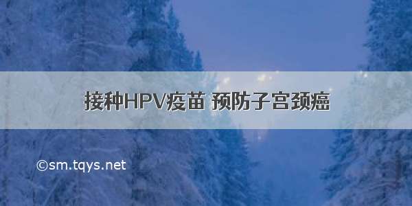 接种HPV疫苗 预防子宫颈癌