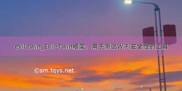 evil twin_Evil-Twin框架：用于测试WiFi安全性的工具