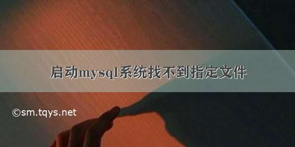 启动mysql系统找不到指定文件