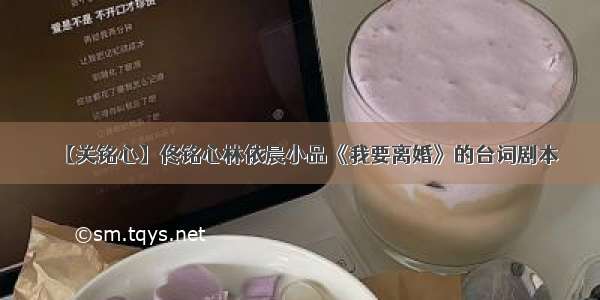 【关铭心】佟铭心林依晨小品《我要离婚》的台词剧本