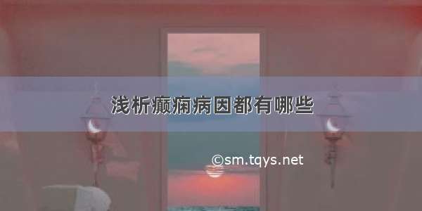 浅析癫痫病因都有哪些