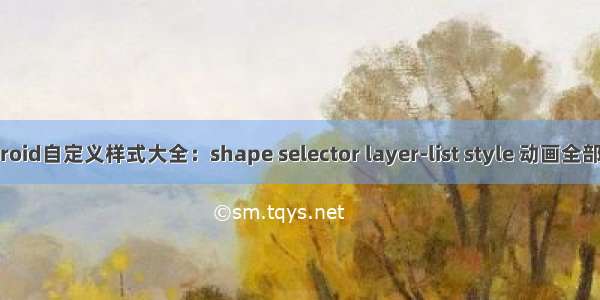 android自定义样式大全：shape selector layer-list style 动画全部内容