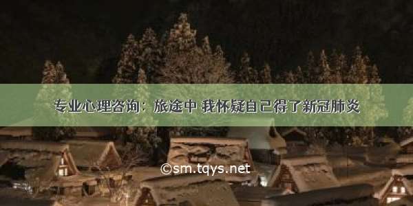 专业心理咨询：旅途中 我怀疑自己得了新冠肺炎